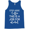 step aside coffee this is a job for alcohol Tank Top