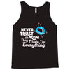 never trust an atom, they make up everything Tank Top