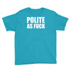 polite as fck Youth Tee