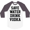 save water drink vodka 3/4 Sleeve Shirt