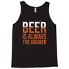beer is always the answer Tank Top