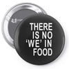 there is no 'we' in food Pin-back button