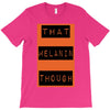 wear that melanin though T-Shirt