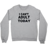 i can't adult today Crewneck Sweatshirt