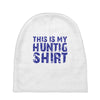 This Is My Hunting Shirt Baby Beanies