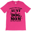 i have two titles aunt and dogmom an i rock them both T-Shirt