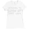 refusing to grow up since 1984 Ladies Fitted T-Shirt