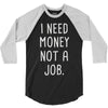 i need money not a job 3/4 Sleeve Shirt
