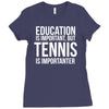 education is important but tennis is more importanter Ladies Fitted T-Shirt