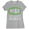 you have a problem Ladies Fitted T-Shirt