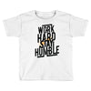 Work Hard, Stay Humble Toddler T-shirt