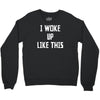 i woke up like this Crewneck Sweatshirt