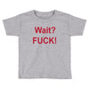 Wait Toddler T-shirt