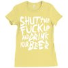 shut the fuck up and drink your beer Ladies Fitted T-Shirt