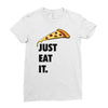 just eat it pizza lover Ladies Fitted T-Shirt
