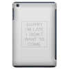 Sorry Im Late I Didnt Want To Come iPad Mini