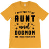 i have two titles aunt and dogmom and i rock them both T-Shirt