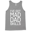 i've got mad dad skills Tank Top