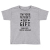 I&rsquo;m Your Father&rsquo;s Day Gift Mom Says You&rsquo;re Welcome Toddler T-shirt