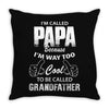 I'm Called Papa Because I'm Way Too Cool To Be Called Grandfather Throw Pillow