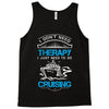 I Don't Need Therapy Just to Go Cruising Tank Top