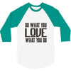do what you love 3/4 Sleeve Shirt