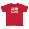 it's not sarcasm...to your stupidity Toddler T-shirt