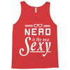 nerd is the new sexy Tank Top