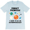 Forget Princess, I Want To Be An Astrophysicist T-Shirt
