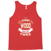 chop your own wood it will warm you twice Tank Top