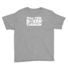 full time boxer cuddler Youth Tee