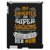 My Daughter Is Super Awesome Her Mom iPad 3 and 4 Case