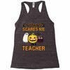 nothing scares me i'm a teacher Racerback Tank