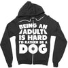 Being an adult is hard I'd rather be a dog Zipper Hoodie