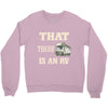 that there is an rv funny tee Crewneck Sweatshirt