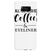 all you need is coffee &amp; eyeliner Samsung Galaxy S8