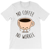no coffee no workee T-Shirt
