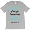 Mom Great Job I'm Awesome Love Happy Mother's Day T-Shirt