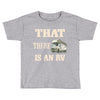 that there is an rv funny tee Toddler T-shirt