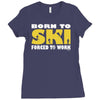 born to ski forced to work Ladies Fitted T-Shirt