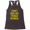 i don't need life i'm high on drugs Racerback Tank