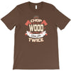 chop your own wood it will warm you twice T-Shirt