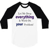 drop everything 3/4 Sleeve Shirt