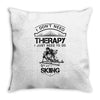 I Don't Need Therapy Just to Do Skiing Throw Pillow