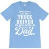 Some People Call Me a Truck Driver The Most Important Call Me Dad T-Shirt