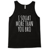 i squat more than you bro Tank Top