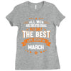 All Men Created Equal But The Best Born In March Ladies Fitted T-Shirt