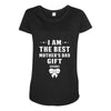 I Am The Best Mother's Day Gift Ever Maternity Scoop Neck T-shirt