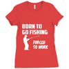 born to go fishing forced to work mens funny Ladies Fitted T-Shirt