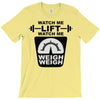watch me lift watch me weigh weigh T-Shirt